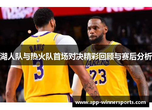 湖人队与热火队首场对决精彩回顾与赛后分析